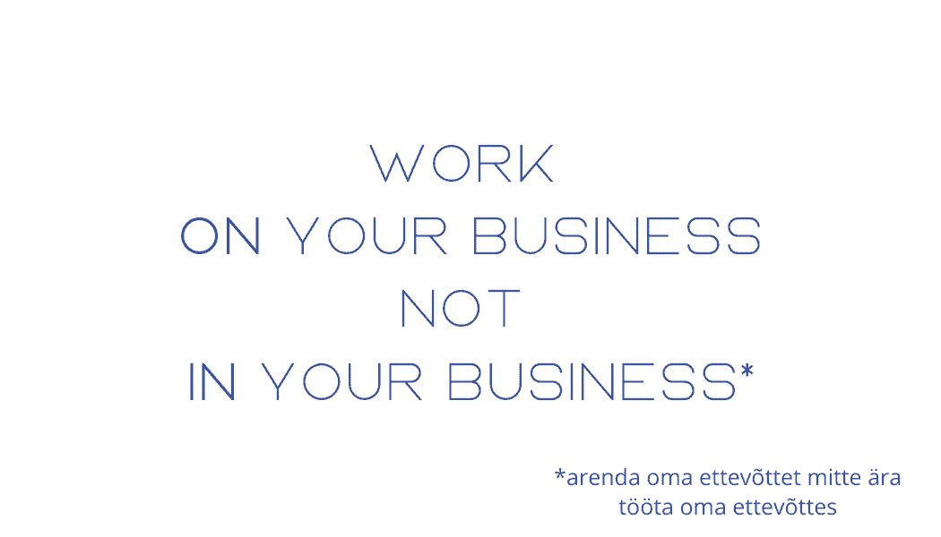 Work on your business NOT IN your business